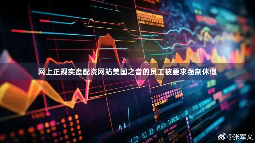 网上正规实盘配资网站美国之音的员工被要求强制休假