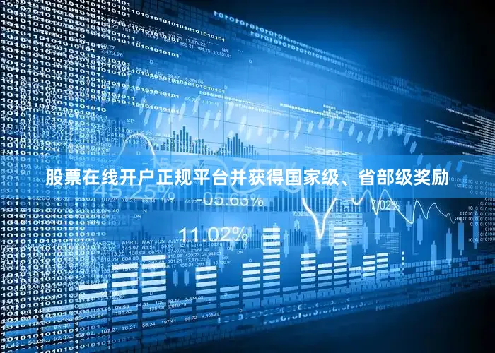股票在线开户正规平台并获得国家级、省部级奖励