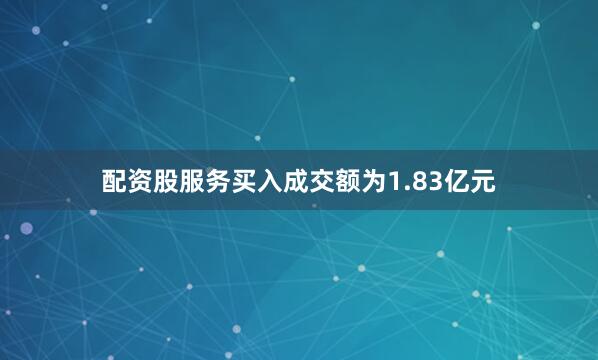 配资股服务买入成交额为1.83亿元