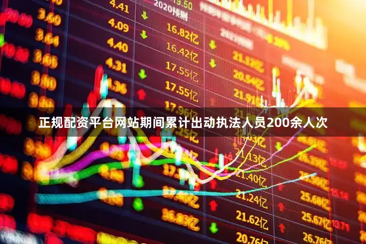正规配资平台网站期间累计出动执法人员200余人次