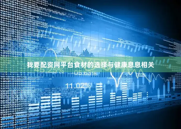 我要配资网平台食材的选择与健康息息相关