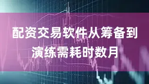 配资交易软件从筹备到演练需耗时数月