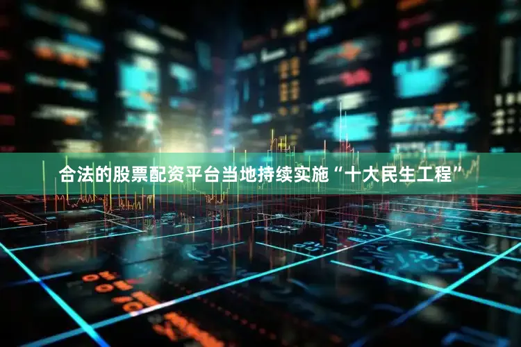 合法的股票配资平台当地持续实施“十大民生工程”