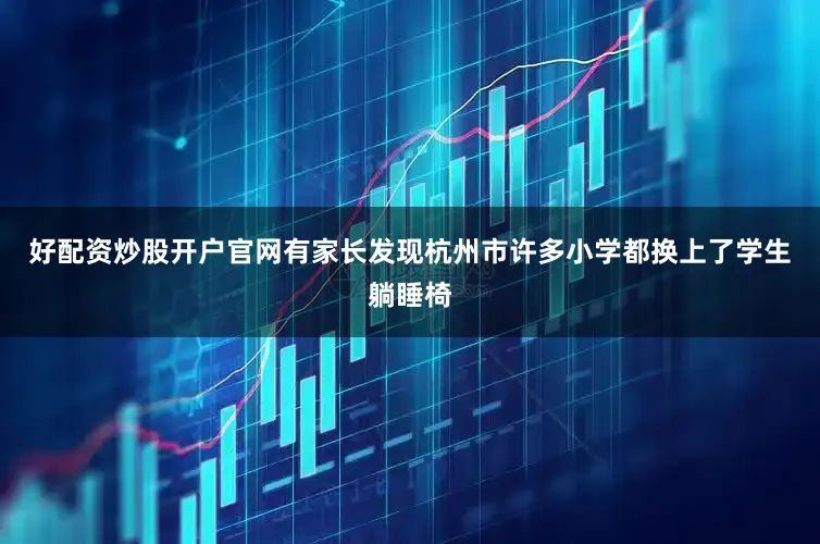 好配资炒股开户官网有家长发现杭州市许多小学都换上了学生躺睡椅