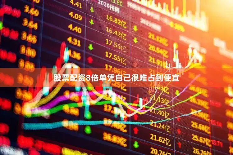 股票配资8倍单凭自己很难占到便宜