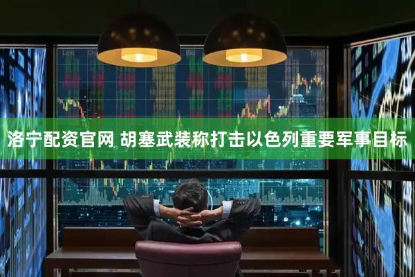 洛宁配资官网 胡塞武装称打击以色列重要军事目标
